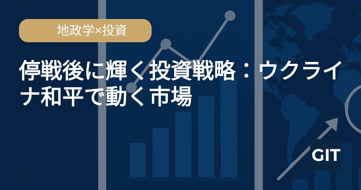 ウクライナ和平後の投資戦略：復興需要と地政学リスク低下で恩恵を受けるセクター